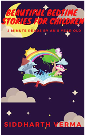 Beautiful Bedtime Stories For Children: 2 Minute reads by an 8 year old by Siddharth&nbsp;Verma