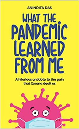 What The Pandemic Learned From Me: A hilarious antidote to the pain that Corona dealt us by Anindita&nbsp;Das