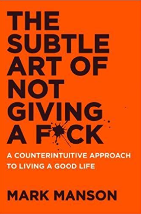 The Subtle Art of Not Giving a F*ck: A Counterintuitive Approach to Living a Good Life by Mark Manson
