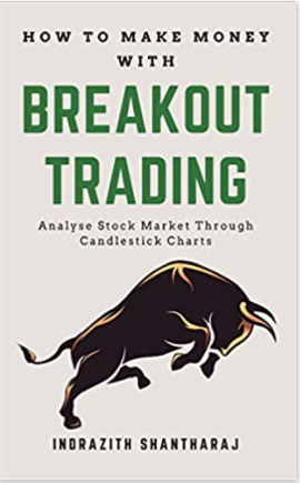 How to Make Money With Breakout Trading – Analyse Stock Market Through Candlestick Charts – A Simple Stock Market Book for Beginners – Technical Analysis on Positional Trading – Price Action Trading by Indrazith Shantharaj