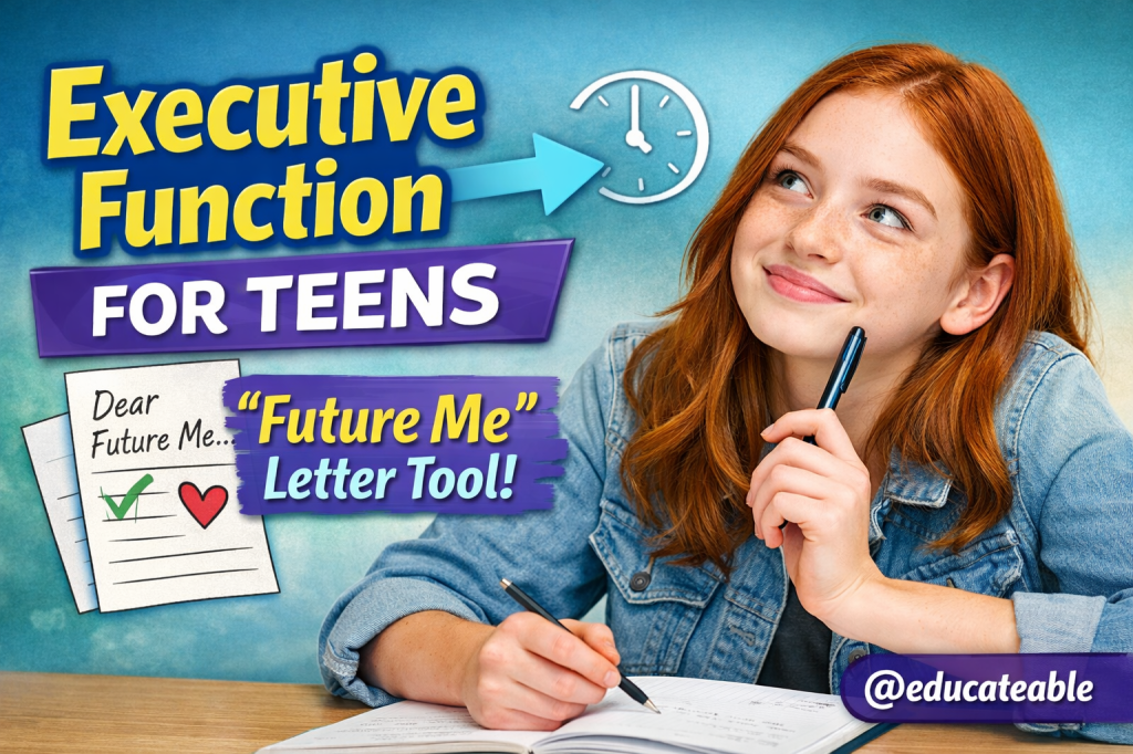 Executive Function for Teens: How the “Future Me” Letter Builds Planning, Motivation, and&nbsp;Self-Advocacy